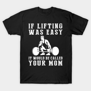 Lift & Laugh: If Lifting Was Easy, It'd Be Called Your Mom! T-Shirt